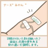 羽根の付いた針は細いの？採血や点滴で使われる針の違いを説明します！